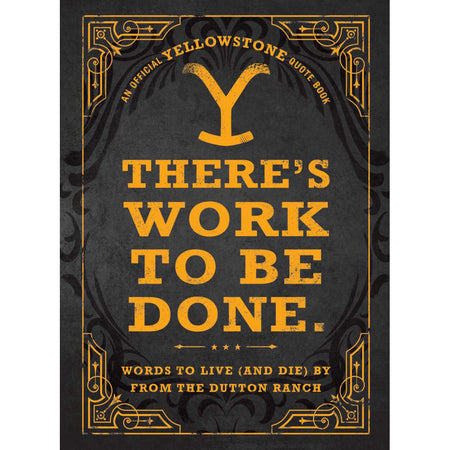 There's Work to Be Done. (An Official Yellowstone Quote Book): Words to Live (and Die) By from the Dutton RanchÂ