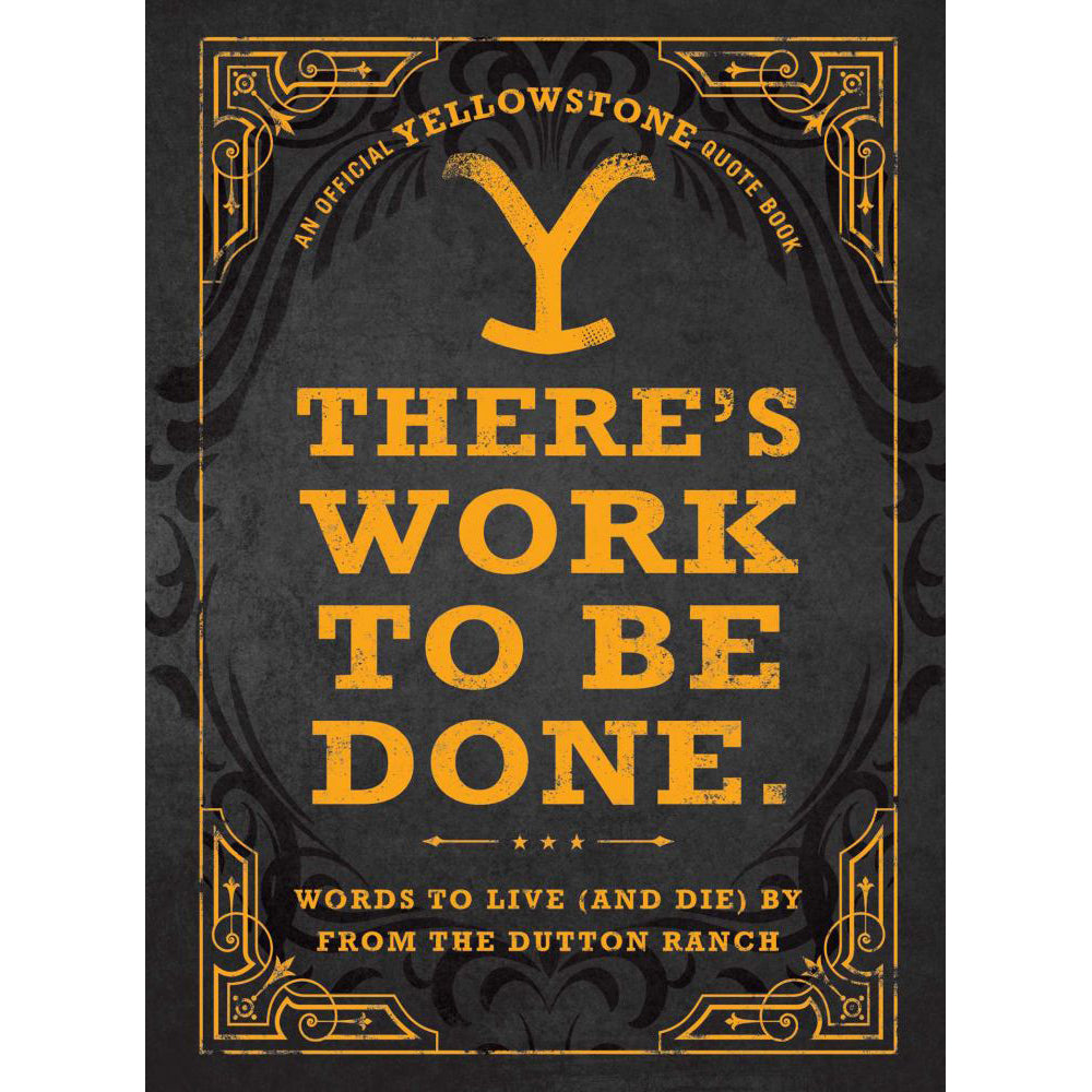 There's Work to Be Done. (An Official Yellowstone Quote Book): Words to Live (and Die) By from the Dutton Ranch