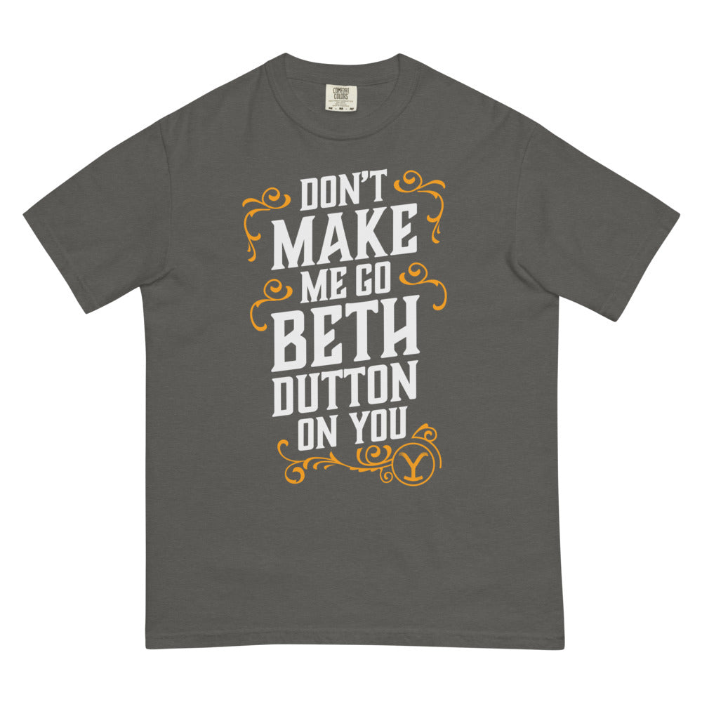 Yellowstone Don't Make Me Go Beth Dutton On You Unisex Comfort Colors T-Shirt