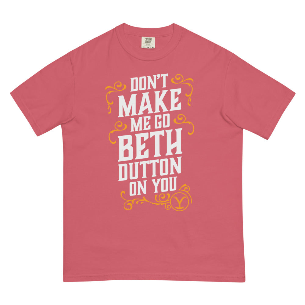 Yellowstone Don't Make Me Go Beth Dutton On You Unisex Comfort Colors T-Shirt