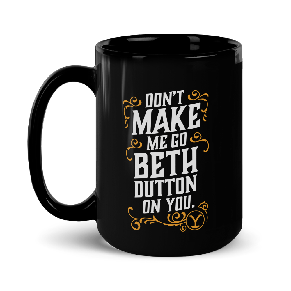 Yellowstone Don't Make Me Go Beth Dutton On You Mug