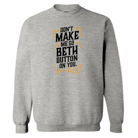 Yellowstone Don't Make Me Go Beth Dutton On You Fleece Crewneck Sweatshirt