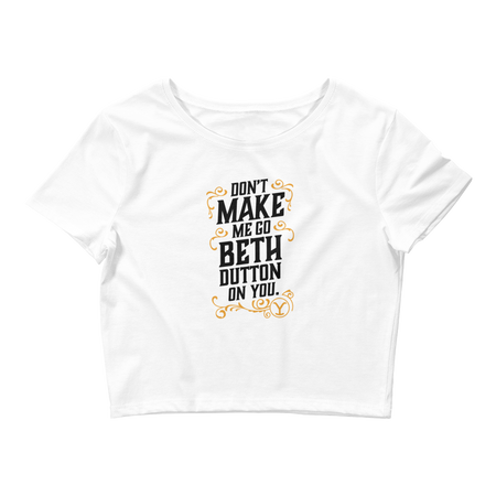 Yellowstone Don't Make Me Go Beth Dutton On You Women's Crop Top