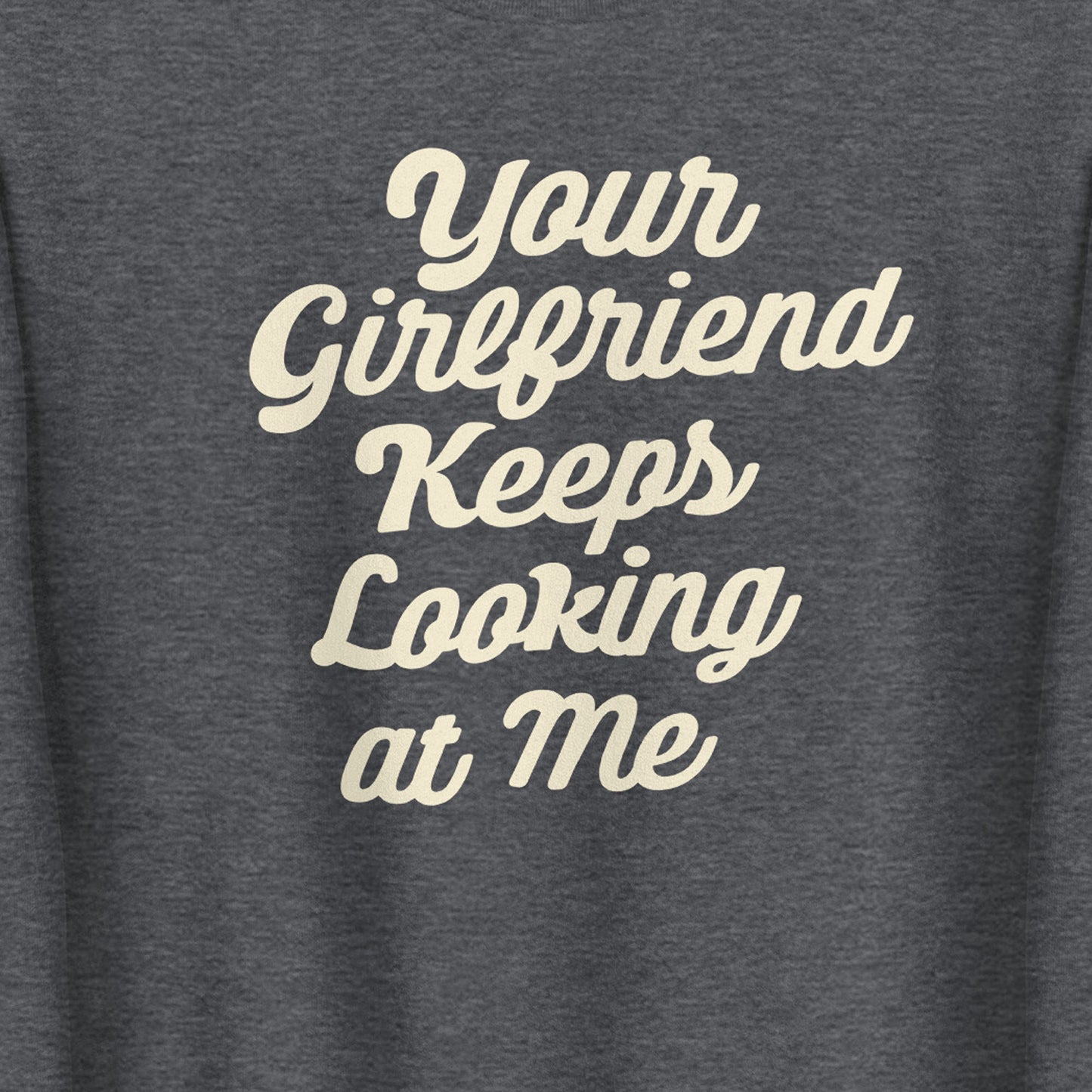 Yellowstone Your Girlfriend Keeps Looking At Me Fleece Crewneck Sweatshirt